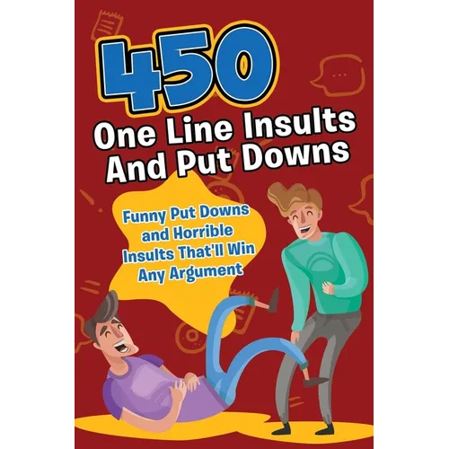 450 One Line Insults and Put Downs: Funny Put Downs and Horrible Insults That'll Win Any Argument - Paperback