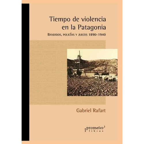 Tiempo de violencia en la Patagonia: Bandidos, policías y jueces 1890-1940 - Paperback