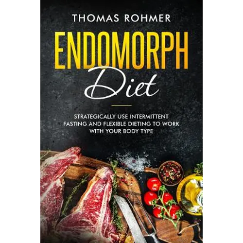 Endomorph Diet: Strategically Use Intermittent Fasting and Flexible Dieting to Work with Your Body Type - Paperback