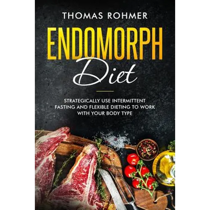 Endomorph Diet: Strategically Use Intermittent Fasting and Flexible Dieting to Work with Your Body Type - Paperback