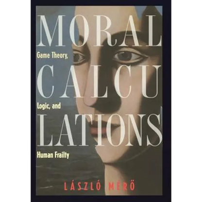 Moral Calculations: Game Theory, Logic, and Human Frailty - Hardcover