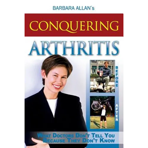 Conquering Arthritis: What Doctors Don't Tell You Because They Don't Know - Paperback