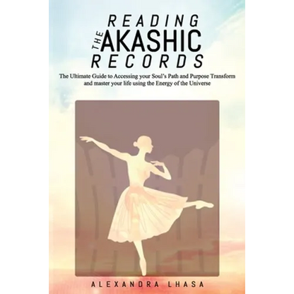 Reading the Akashic Records: The Ultimate Guide to Accessing your Soul's Path and Purpose Transform and master your life using the Energy of the Un - Paperback