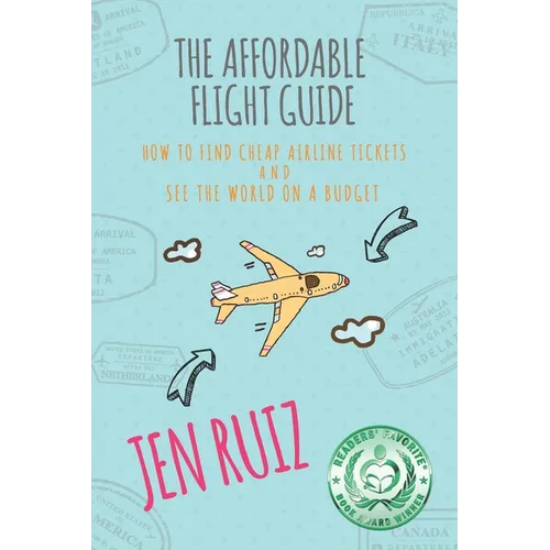 The Affordable Flight Guide: How to Find Cheap Airline Tickets and See the World on a Budget - Paperback