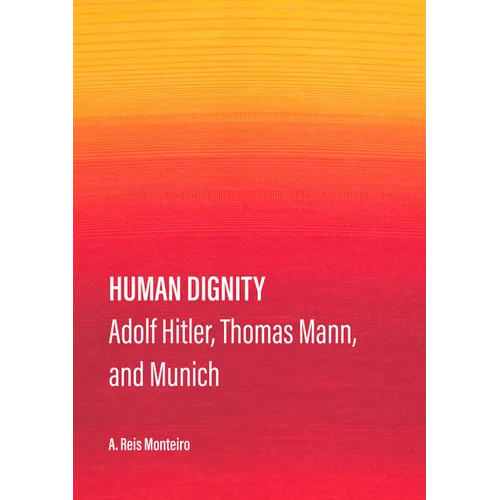 Human Dignity: Adolf Hitler, Thomas Mann, and Munich - Hardcover