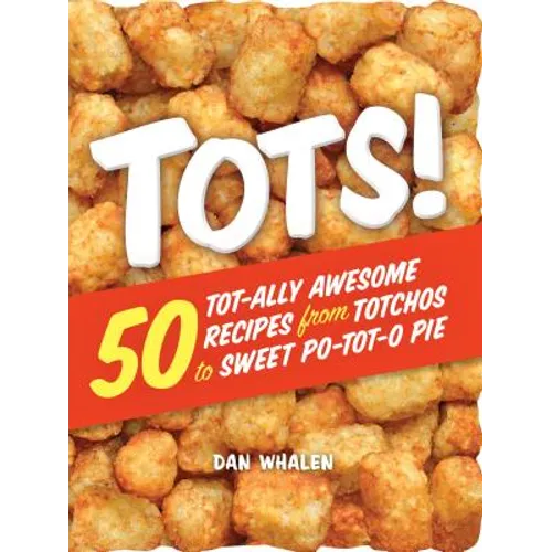 Tots!: 50 Tot-Ally Awesome Recipes from Totchos to Sweet Po-Tot-O Pie - Paperback