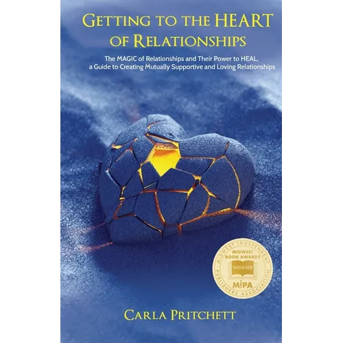 Getting to the Heart of Relationships: The MAGIC of Relationships and Their Power to HEAL, a Guide to Creating Mutually Supportive and Loving Relation - Paperback