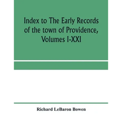 Index to The early records of the town of Providence, Volumes I-XXI, containing also a summary of the volumes and an appendix of documented research d - Paperback