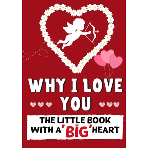 Why I Love You: The Little Book With A BIG Heart Perfect for Valentine's Day, Birthdays, Anniversaries, Mother's Day as a wedding gift or just to say - Paperback