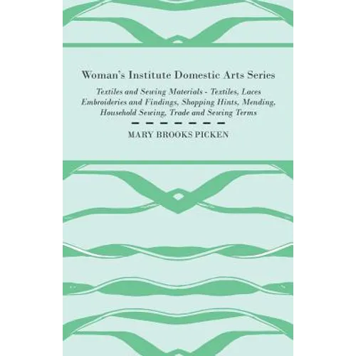 Woman's Institute Domestic Arts Series - Textiles And Sewing Materials - Textiles, Laces Embroideries And Findings, Shopping Hints, Mending, Household - Paperback
