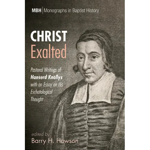 Christ Exalted: Pastoral Writings of Hanserd Knollys with an Essay on His Eschatological Thought - Hardcover