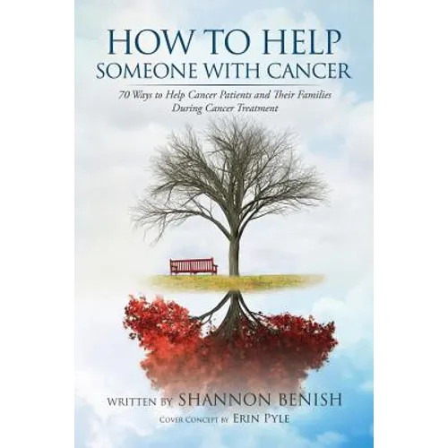 How to Help Someone with Cancer: 70 Ways to Help Cancer Patients and Their Families During Cancer Treatment - Paperback