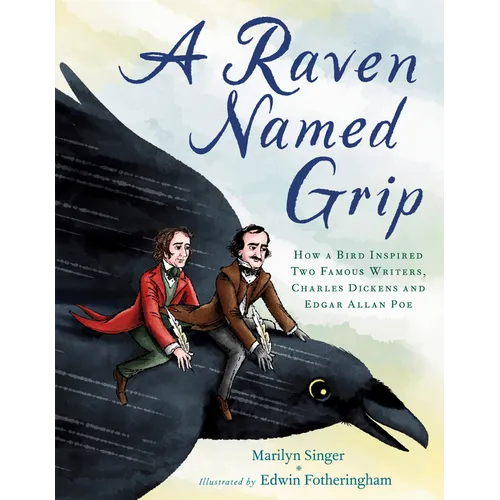 A Raven Named Grip: How a Bird Inspired Two Famous Writers, Charles Dickens and Edgar Allan Poe - Hardcover