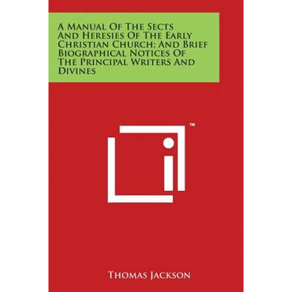 A Manual Of The Sects And Heresies Of The Early Christian Church; And Brief Biographical Notices Of The Principal Writers And Divines - Paperback