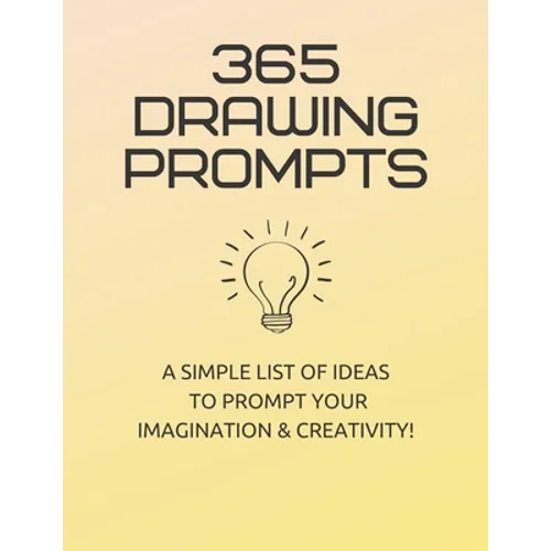 365 Drawing Prompts: A List Of Ideas To Prompt Your Imagination and Spark Creativity Every Day - Paperback