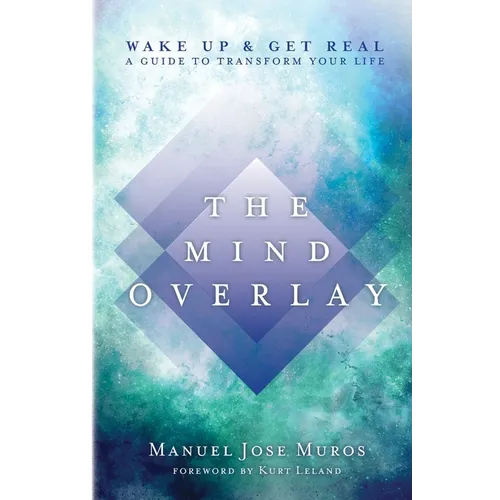 The Mind Overlay: Wake Up & Get Real - A Guide to Transform Your Life - Paperback