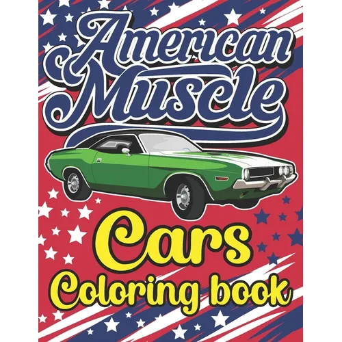 American Muscle Cars Coloring Book: The Best American Legends Muscle Cars Coloring Book for Kids, Boys, Girls & Adults - Paperback