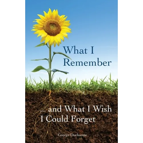 What I Remember ... and What I Wish I Could Forget - Paperback