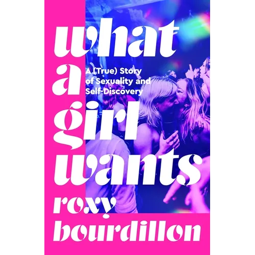 What a Girl Wants: A (True) Story of Sexuality and Self-Discovery - Hardcover