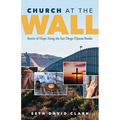 Church at the Wall: Stories of Hope Along the San Diego-Tijuana Border - Paperback