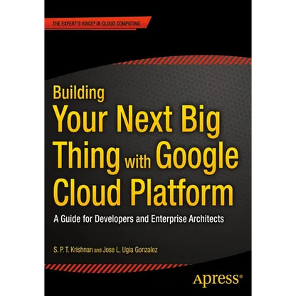 Building Your Next Big Thing with Google Cloud Platform: A Guide for Developers and Enterprise Architects - Paperback