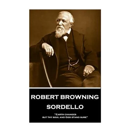 Robert Browning - Sordello: "Earth changes, but thy soul and God stand sure" - Paperback