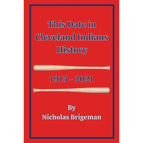 This Date in Cleveland Indians History: 1915 - 2021 - Paperback