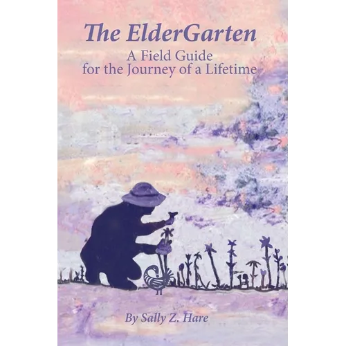 The ElderGarten: A Field Guide for the Journey of a Lifetime - Paperback