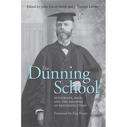 The Dunning School: Historians, Race, and the Meaning of Reconstruction - Hardcover