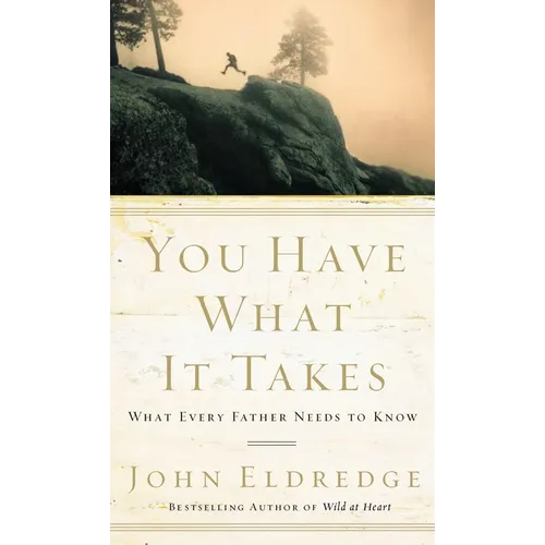 You Have What It Takes: What Every Father Needs to Know - The Perfect Father's Day Gift for Christian Dads - Paperback