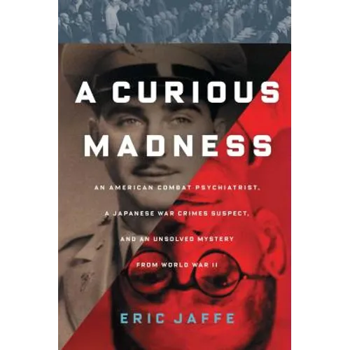 Curious Madness: An American Combat Psychiatrist, a Japanese War Crimes Suspect, and an Unsolved Mystery from World War II - Paperback