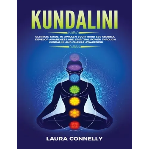 Kundalini: Ultimate Guide to Awaken Your Third Eye Chakra, Develop Awareness and Spiritual Power Through Kundalini and Chakra Awakening - Paperback