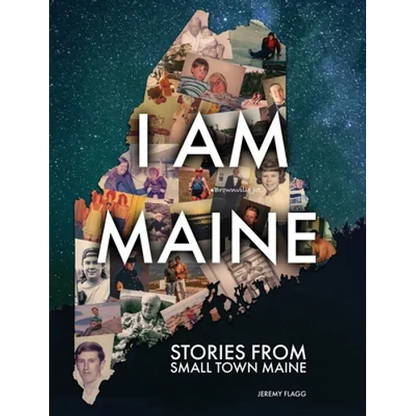 I Am Maine: Stories From Small Town Maine - Hardcover