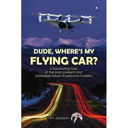 Dude, Where's My Flying Car?: A fascinating look at the past, present and incredible future of personal mobility - Paperback