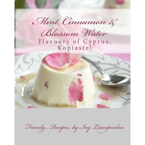 "Mint, Cinnamon & Blossom Water" Flavours of Cyprus, Kopiaste!: Family Recipes - Paperback