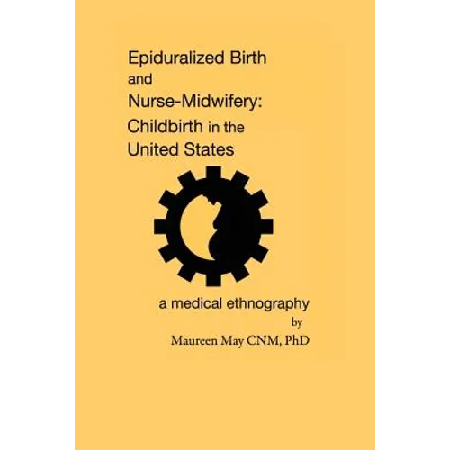 Epiduralized Birth and Nurse-Midwifery: Childbirth in the United States. A Medical Ethnography - Paperback
