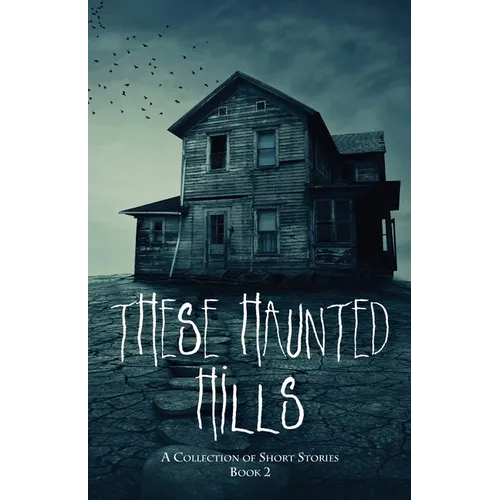These Haunted Hills: A Collection of Short Stories Book 2 - Paperback