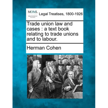 Trade Union Law and Cases: A Text Book Relating to Trade Unions and to Labour. - Paperback