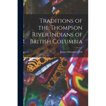 Traditions of the Thompson River Indians of British Columbia - Paperback