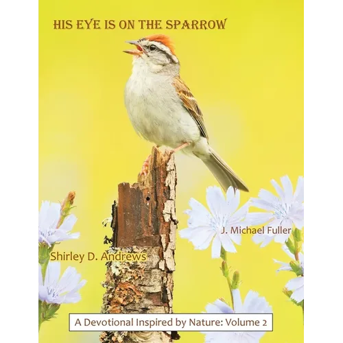 HIS Eye is on the Sparrow: A Devotional Inspired by Nature: Volume 2 - Paperback