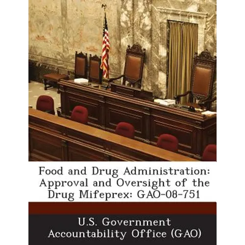 Food and Drug Administration: Approval and Oversight of the Drug Mifeprex: Gao-08-751 - Paperback