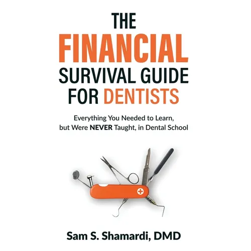 The Financial Survival Guide for Dentists: Everything you Needed to Learn, but Were NEVER Taught, in Dental School - Hardcover