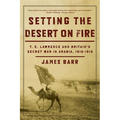 Setting the Desert on Fire: T.E. Lawrence and Britain's Secret War in Arabia, 1916-1918 - Paperback