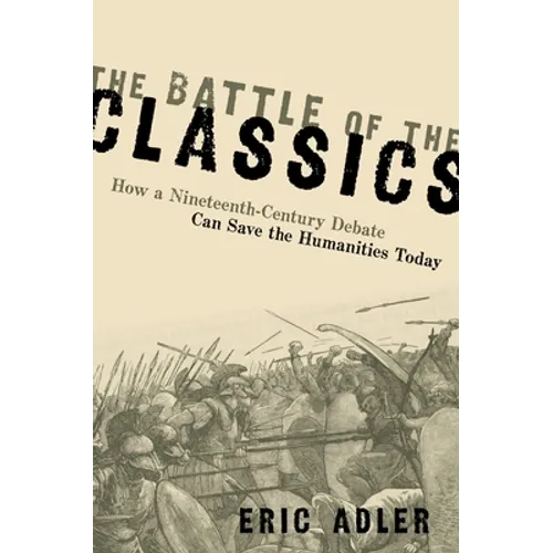 The Battle of the Classics: How a Nineteenth-Century Debate Can Save the Humanities Today - Hardcover