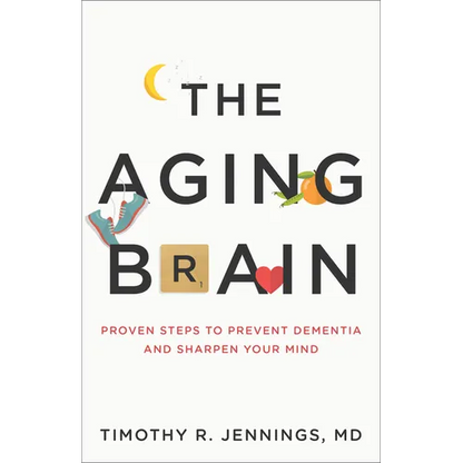 The Aging Brain: Proven Steps to Prevent Dementia and Sharpen Your Mind - Paperback