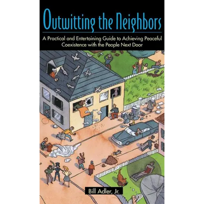 Outwitting the Neighbors: A Practical and Entertaining Guide to Achieving Peaceful Coexistence with the People Next Door - Paperback