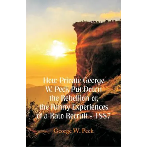 How Private George W. Peck Put Down The Rebellion or, The Funny Experiences of a Raw Recruit - 1887 - Paperback