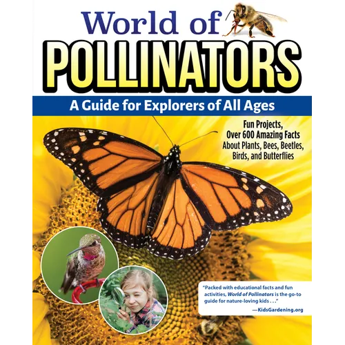 World of Pollinators: A Guide for Explorers of All Ages: Fun Projects, Over 600 Amazing Facts about Plants, Bees, Beetles, Birds, and Butterflies - Paperback