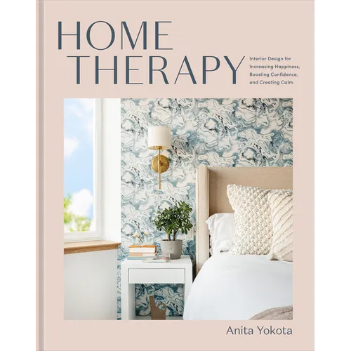 Home Therapy: Interior Design for Increasing Happiness, Boosting Confidence, and Creating Calm: An Interior Design Book - Hardcover