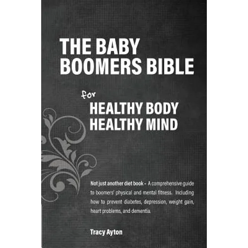 The Baby Boomers Bible: For Healthy Body Healthy Mind - Paperback